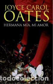 Libri: Hermana m&iacute;a, mi amor - OATES JOYCE CAROL