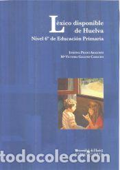 Libros: LEXICO DISPONIBLE DE HUELVA. 6 EDUCACION PRIMARIA - JOSEFINA PRADO ARAGONES, MARIA VICTORIA GALLOSO