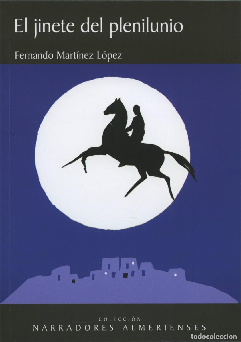 Libros: EL JINETE DEL PLENILUNIO. FERNANDO MART&Iacute;NEZ L&Oacute;PEZ. ED. ARR&Aacute;EZ EDITORES NARRADORES ALMERIENSES