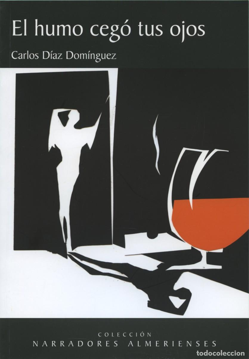 Libros: D&iacute;az Dom&iacute;nguez, Carlos: EL HUMO CEG&Oacute; TUS OJOS. Col. Narradores almerienses, n&ordm; 48