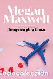 Libros: TAMPOCO PIDO TANTO - Maxwell, Megan - Foto 1