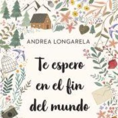 Libros: TE ESPERO EN EL FIN DEL MUNDO - LONGARELA, ANDREA. Lote 402424759