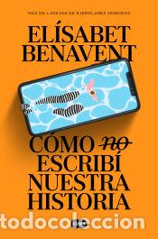 B&uuml;cher: C&oacute;mo (no) escrib&iacute; nuestra historia - Benavent, El&iacute;sabet