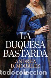 Libros: La duquesa bastarda - D. Morales, Andrea