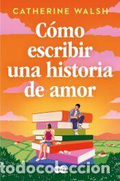 Libros: C&oacute;mo escribir una historia de amor - Walsh, Catherine