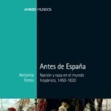 Libros Nuevos de Relatos y Cuentos: ANTES DE ESPAÑA NACIÓN Y RAZA EN EL MUNDO HISPÁNICO, 1450-1820 FEROS CARRASCO ANTONIO MARCIAL PONS-. Lote 166439550