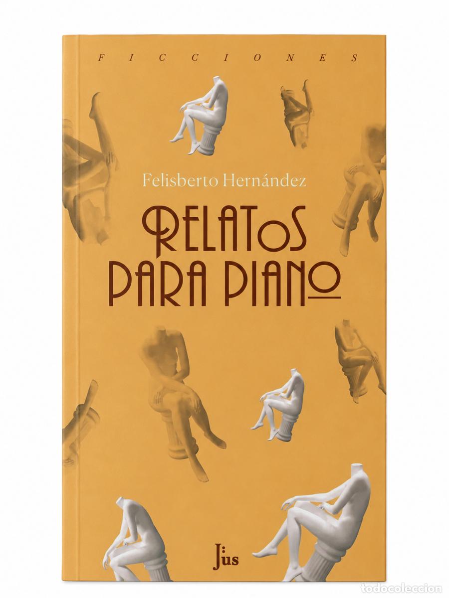 Libros nuevos de relatos y cuentos: FELISBERTO HERN&Aacute;NDEZ &ndash; RELATOS PARA PIANO &ndash; JUS &ndash; 2018 LM