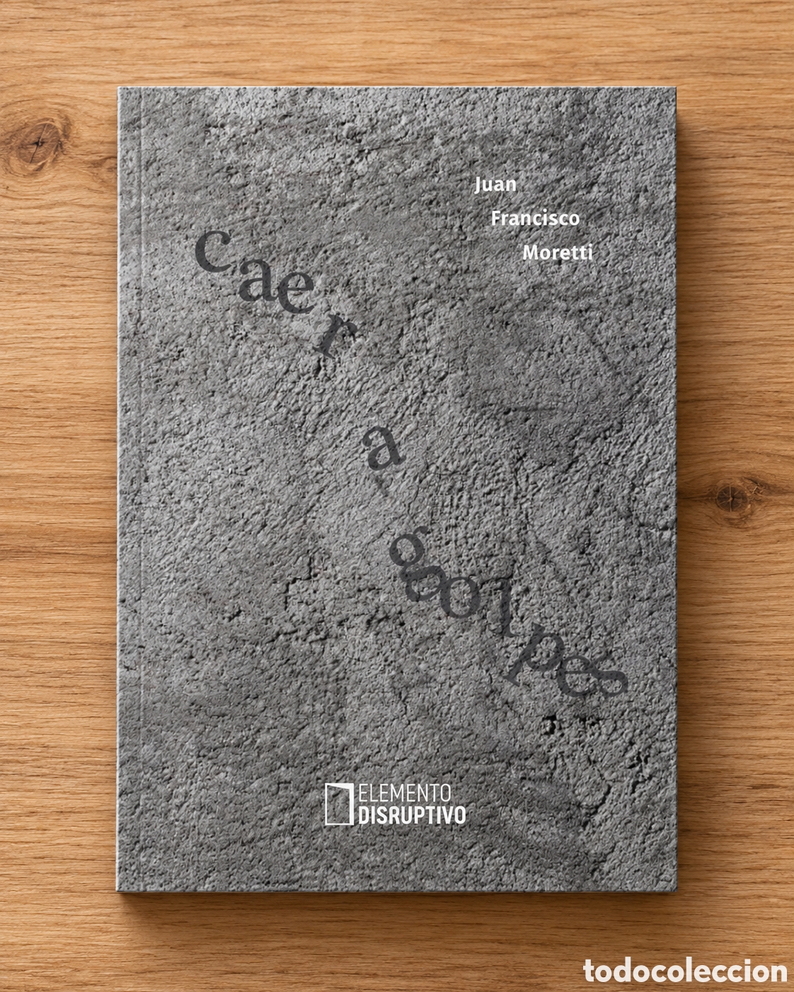 Libros nuevos de relatos y cuentos: JUAN FRANCISCO MORETTI &ndash; CAER A GOLPES &ndash; ELEMENTO DISRUPTIVO &ndash; LMD