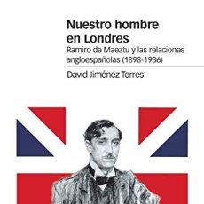 Libros: NUESTRO HOMBRE EN LONDRES RAMIRO DE MAEZTU Y LAS RELACIONES ANGLOESPAÑOLAS (1898-1936) JIMÉNEZ TO. Lote 235906635