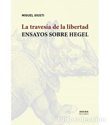 Libros: LA TRAVES&Iacute;A DE LA LIBERTAD. ENSAYOS SOBRE HEGEL Autor: Miguel Giusti ABADA 2021 400 PAGINAS LIBRO N