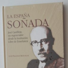 Libros: LA ESPAÑA SOÑADA JOSÉ CASTILLEJO, UN REGENERADOR DESDE LA INSTITUCIÓN LIBRE DE ENSEÑANZA - LUIS P.... Lote 313697093
