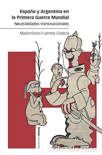Libros: Espa&ntilde;a y Argentina en la Primera Guerra Mundial Neutralidades transnacionales Fuentes Codera, Maximi