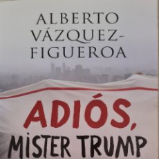 Libros: LIBRO - ALBERTO VAZQUEZ FIGUEROA - ADIOS MISTER TRUMP - LA ESFERA DE LOS LIBROS 2017 PRIMERA EDICION. Lote 356593015