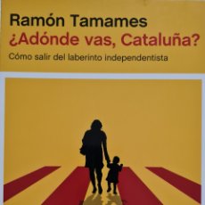 Libros: LIBRO - RAMON TAMAMES - ¿ADONDE VAS, CATALUÑA? - EDICIONES PENINSULA 2014 PRIMERA EDICION. Lote 356645020