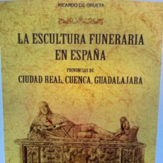 Libros: LA ESCULTURA FUNERARIA EN ESPAÑA: PROVINCIAS DE CIUDAD REAL, CUENCA, GUADALAJARA. Lote 402475444