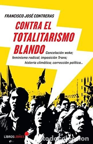 Libros: Contra el totalitarismo blando: Cancelaci&oacute;n woke, feminismo radical, imposici&oacute;n trans, histeria clim