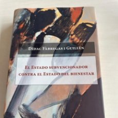 Libros: EL ESTADO SUBVENCIONADOR CONTRA EL ESTADO DEL BIENESTAR -DIDAC FÁBREGAS-