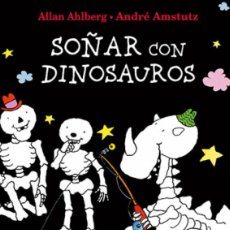 Libros: SOÑAR CON DINOSAUROS - AHLBERG, ALLAN / AMSTUTZ, ANDRÉ