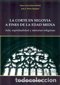 Libros: CORTE EN SEGOVIA A FINES DE LA EDAD MEDIA, LA. ARTE, ESPIRITUALIDAD Y MINOR&Iacute;AS RELIGIOSAS - GOMEZ CH
