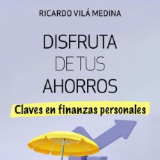 Libros: DISFRUTA DE TUS AHORROS - VILÁ MEDINA, RICARDO