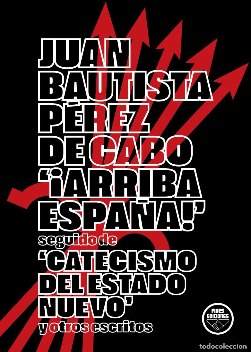 Libros: Arriba Espa&ntilde;a&rsquo; seguido de &lsquo;Catecismo del Estado Nuevo&rsquo; y otros escritos JUAN BAUTISTA PEREZ FIDES