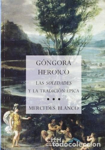 Libros: GONGORA HEROICO Las soledades y la tradicion epica Mercedes Blanco Centro de Estudios Europa Hisp&aacute;ni