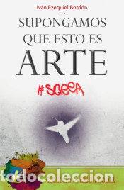 B&uuml;cher: SUPONGAMOS QUE ESTO ES ARTE - BORDON,IVAN EZEQUIEL