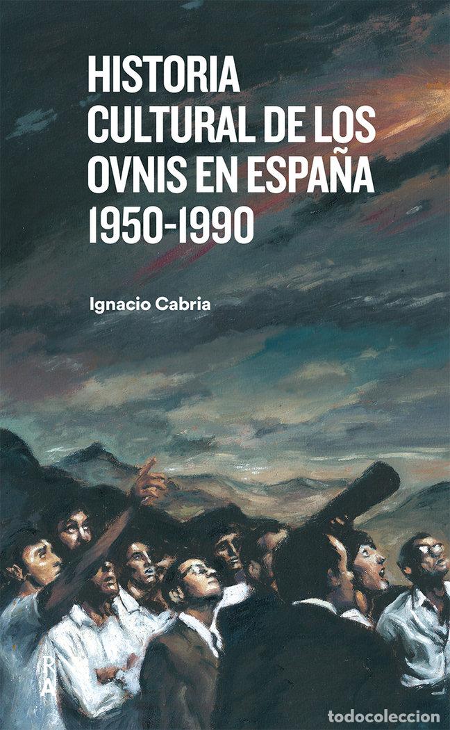 Libri: HISTORIA CULTURAL DE LOS OVNIS EN ESPA&Ntilde;A 1950-1990 - Cabria, Ignacio