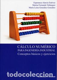 Libros: C&Aacute;LCULO NUM&Eacute;RICO PARA INGENIER&Iacute;A INDUSTRIAL. CONCEPTOS B&Aacute;SICOS Y EJERCICIOS - Alarcia Estevez, Maria