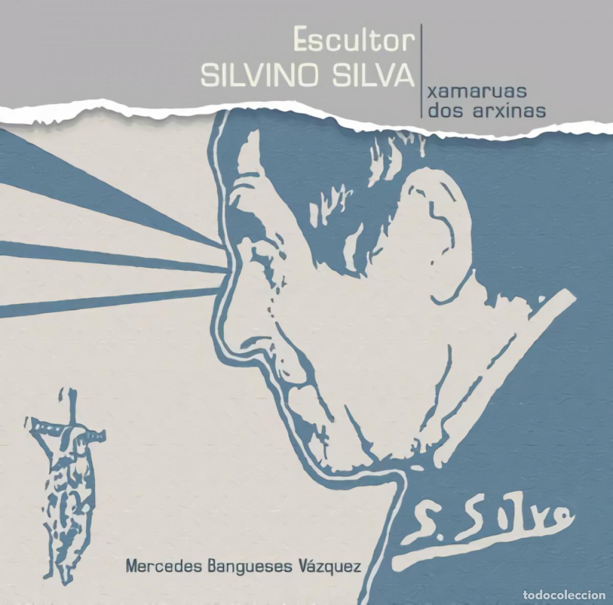 Libros: (G).ESCULTOR SILVINO SILVA:XAMARUAS DOS ARXINAS - Bangueses Vazquez, Mercedes