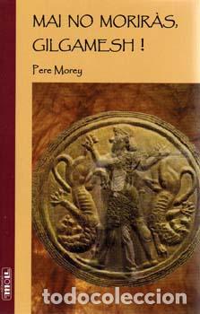 Libri: MAI NO MORIRAS,GILGAMESH! - Morey, Pere
