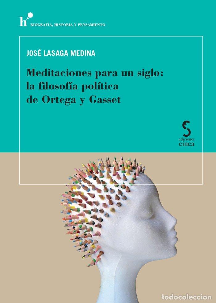 Libros: MEDITACIONES PARA UN SIGLO: LA FILOSOF&Iacute;A POL&Iacute;TICA DE ORTEGA Y GASSET - Lasaga Medina, Jos&eacute;