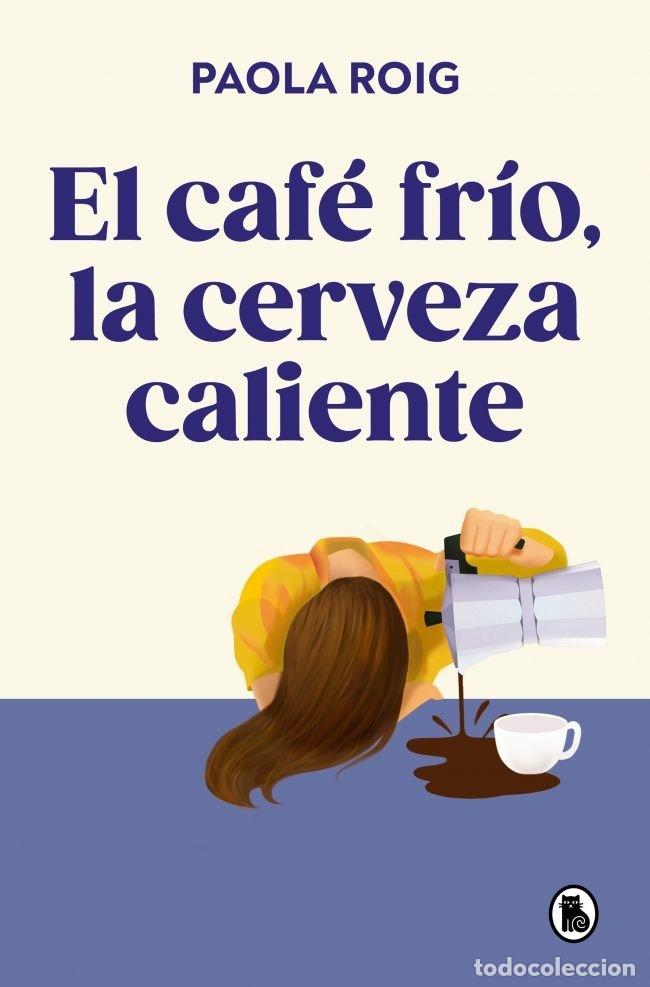 Libri: EL CAFE FRIO LA CERVEZA CALIENTE - ROIG, PAOLA
