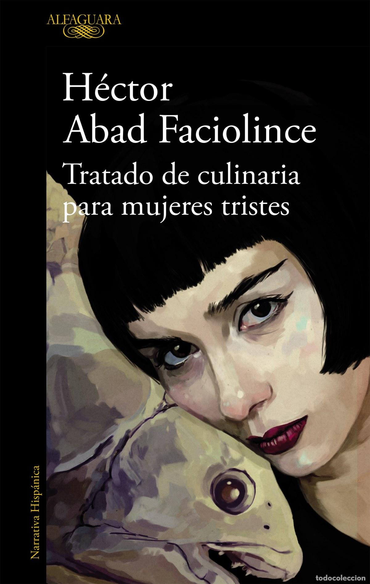 Libri: TRATADO DE CULINARIA PARA MUJERES TRISTES - Abad Faciolince, H&eacute;ctor