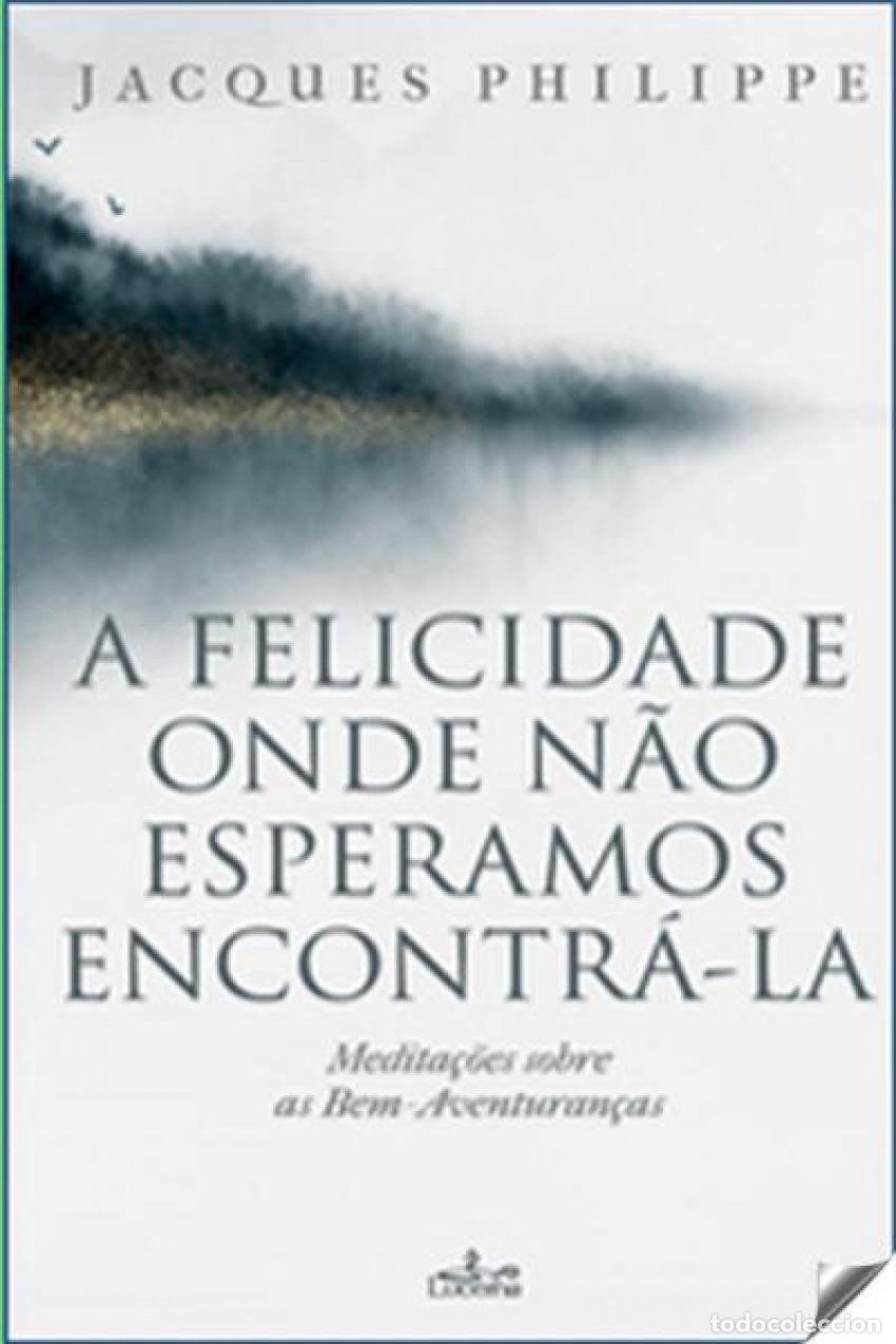 books: A FELICIDADE ONDE N&Atilde;O ESPERAMOS ENCONTRA-LA - Philippe, Jacques