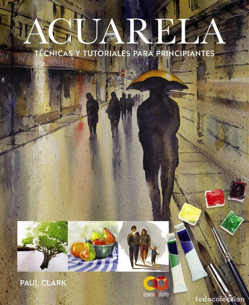 Libros: ACUARELA TECNICAS Y TUTORIALES PARA PRINCIPIANTES - CLARK, PAUL