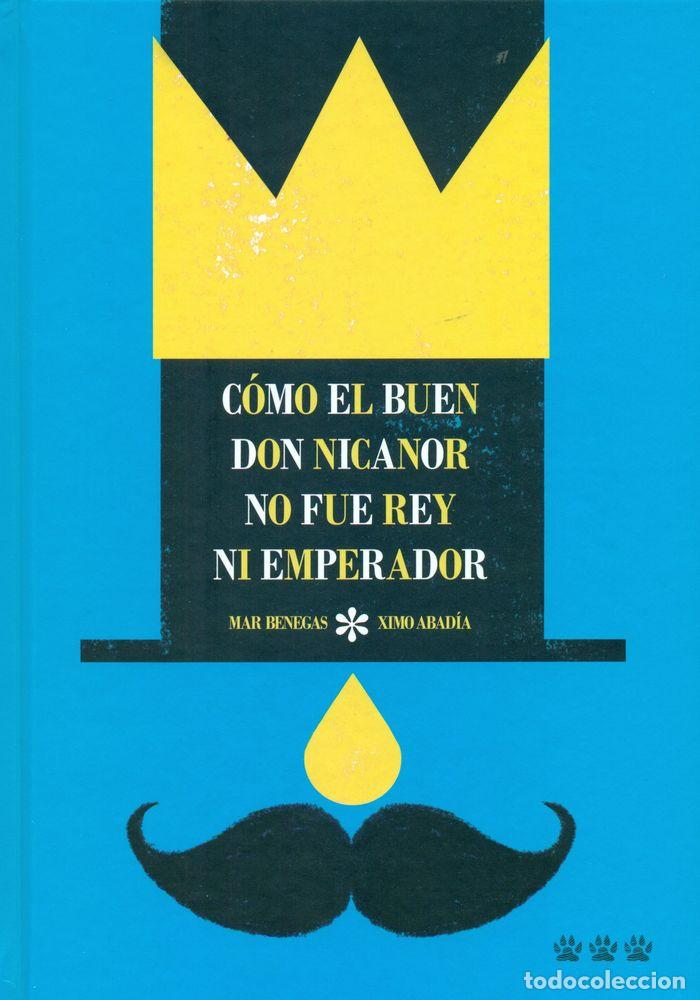 Libros: COMO EL BUEN DON NICANOR NO FUE REY NI EMPERADOR - BENEGAS ORTIZ, MAR