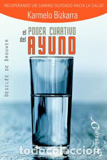 Libros: EL PODER CURATIVO DEL AYUNO - Bizkarra Maiztegi, Karmelo
