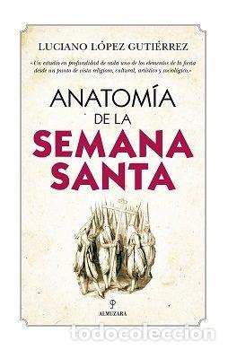 Libri: ANATOMIA DE LA SEMANA SANTA - LOPEZ GUTIERREZ, LUCIANO