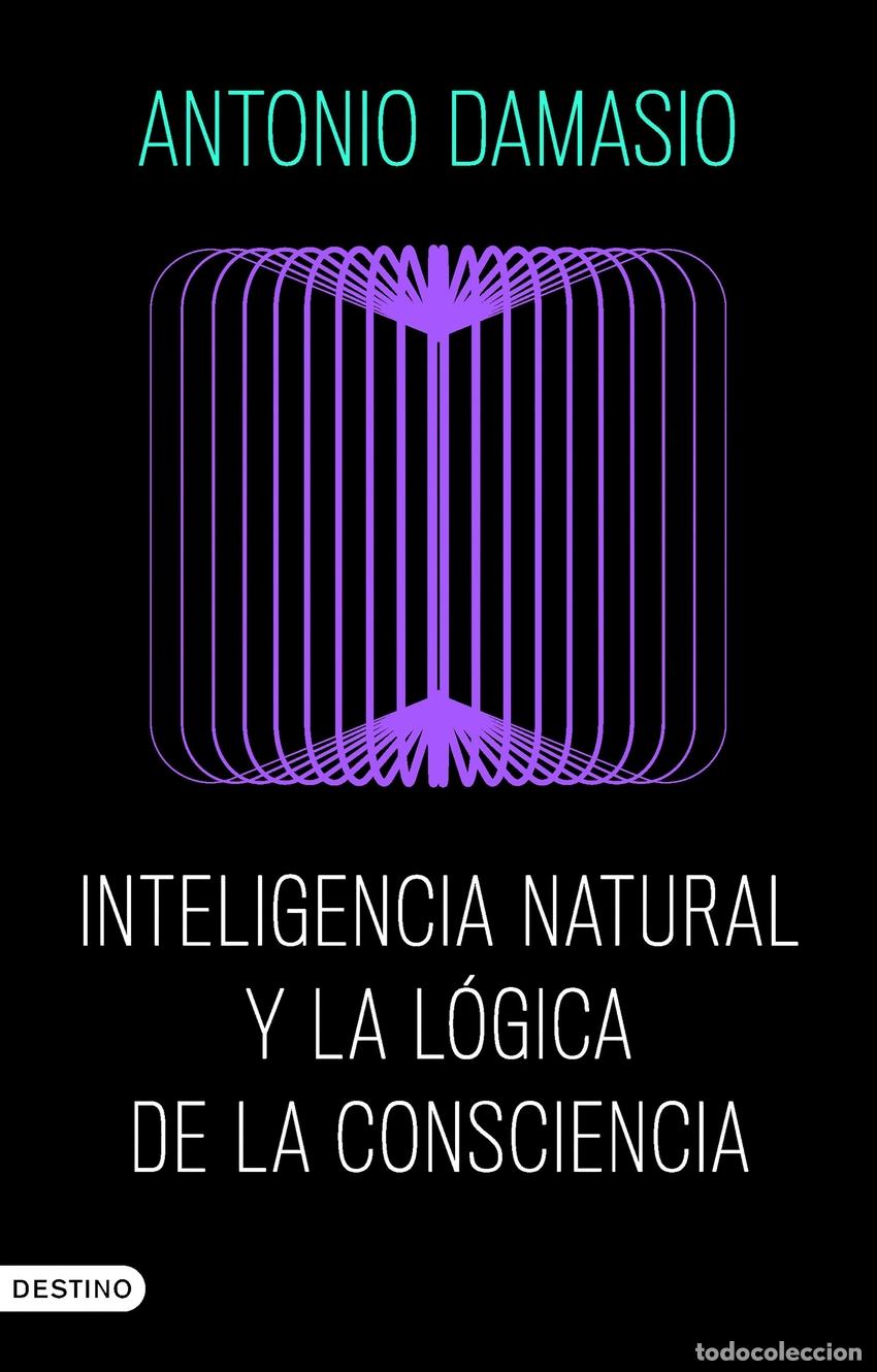 Libri: INTELIGENCIA NATURAL Y LA L&Oacute;GICA DE LA CONSCIENCIA - Damasio, Antonio