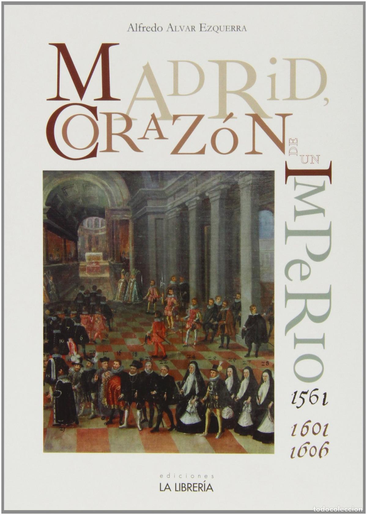 Libros: MADRID, CORAZ&Oacute;N DE UN IMPERIO - Alvar Ezquerra, Alfredo