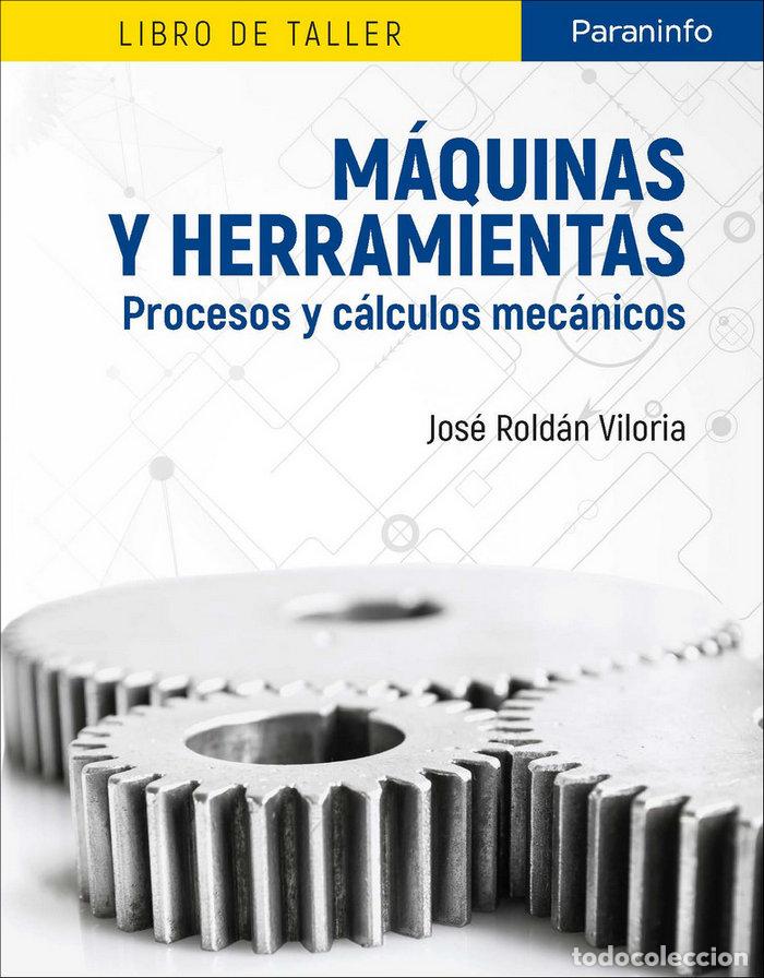 Libros: MAQUINAS Y HERRAMIENTAS. PROCESOS Y CALCULOS MECANICOS - ROLDAN VILORIA, JOSE