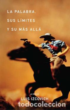 Libros: LA PALABRA, SUS LIMITES Y SU MAS ALLA - LUIS IZCOVICH
