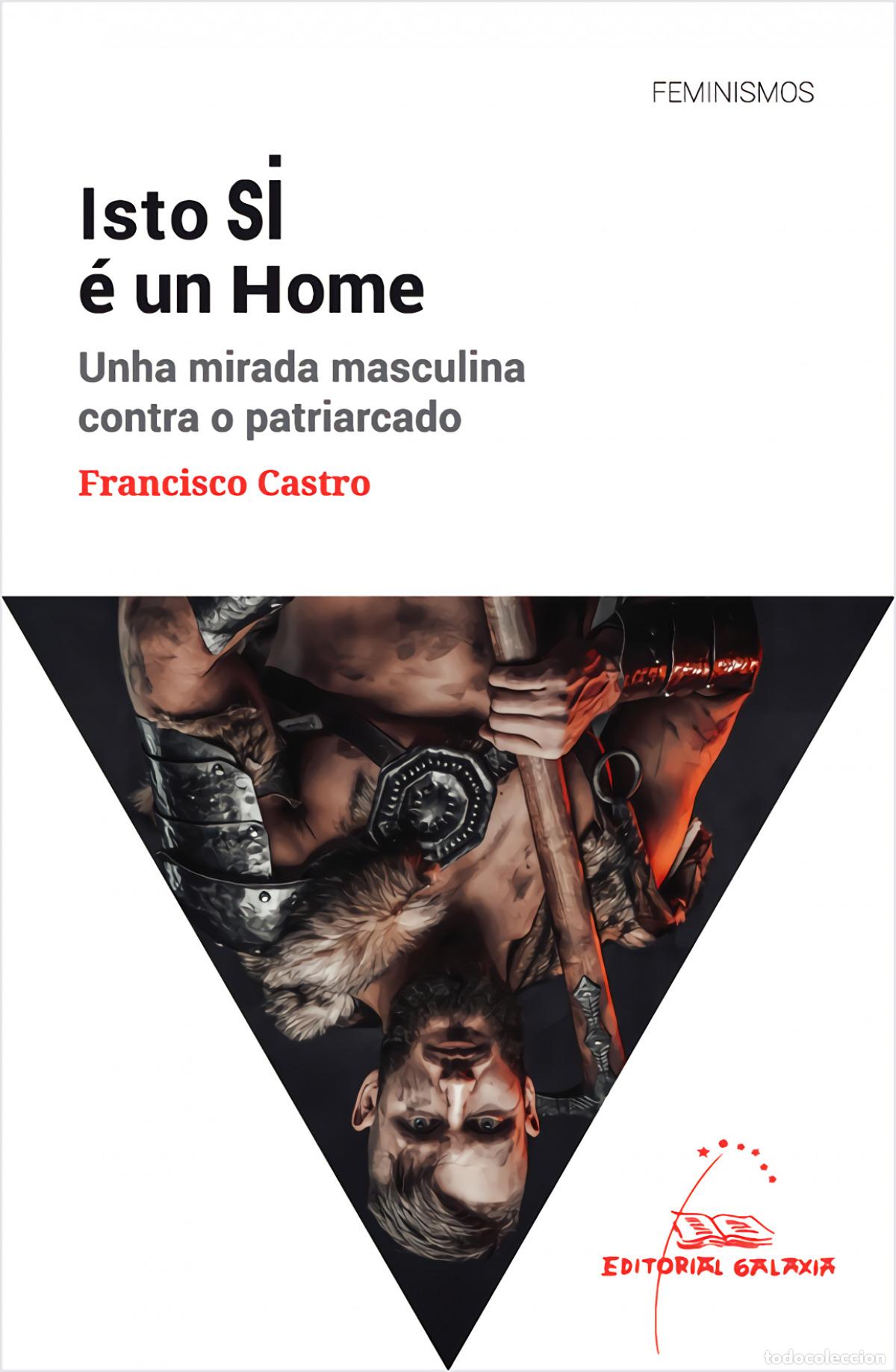 Libri: ISTO SI &Eacute; UN HOME. UNHA MIRADA MASCULINA CONTRA O PATRIARCADO - Castro, Francisco