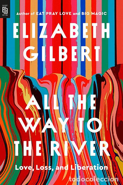 B&uuml;cher: ALL THE WAY TO THE RIVER - Gilbert, Elizabeth