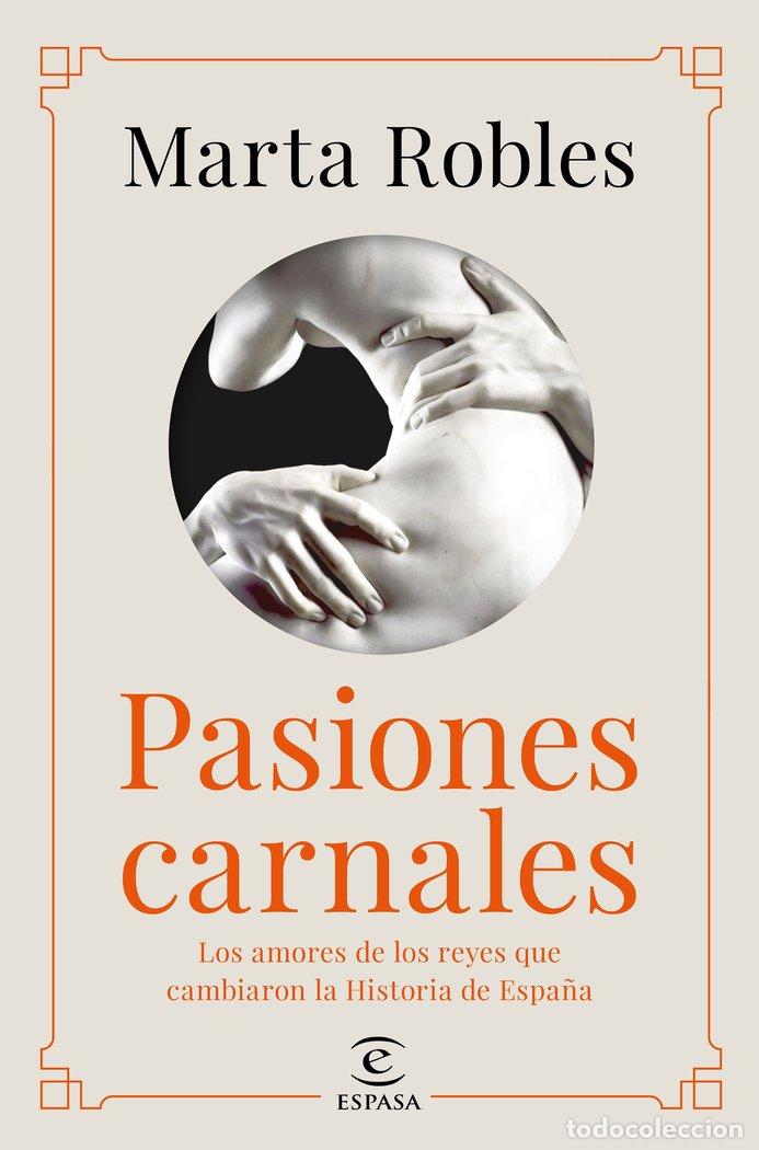 Livros: PASIONES CARNALES QUE CAMBIARON LA HISTORIA DE ESPA&Ntilde;A - Robles, Marta