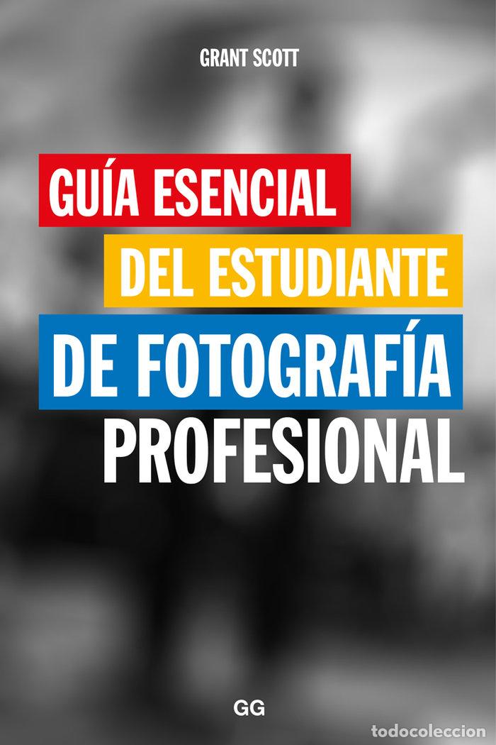 Livres: GU&Iacute;A ESENCIAL DEL ESTUDIANTE DE FOTOGRAF&Iacute;A PROFESIONAL - SCOTT, GRANT