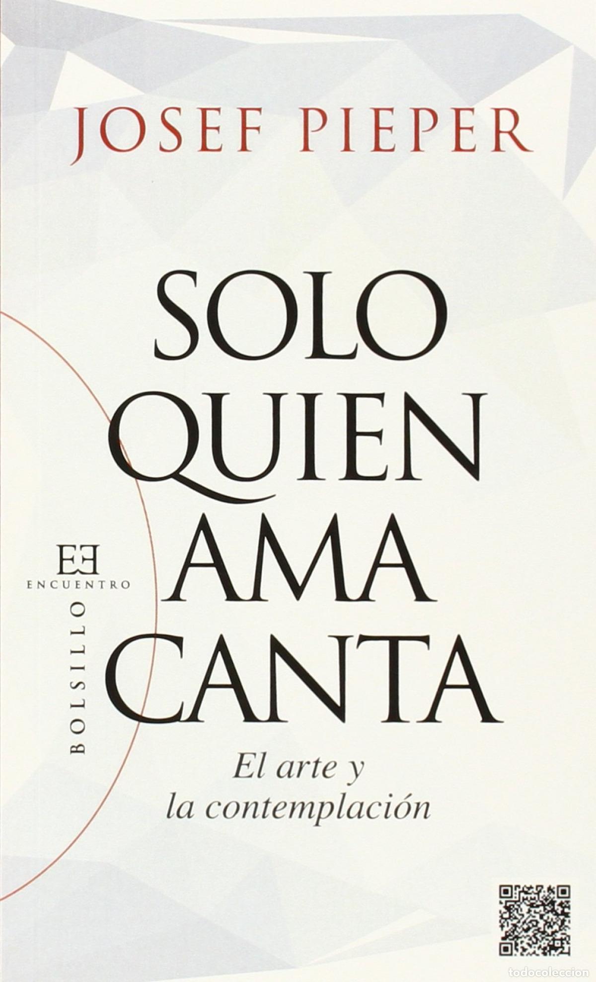 Libri: 99.SOLO QUIEN AMA CANTA. EL ARTE Y LA CONTEMPLACION - Pieper, Josef