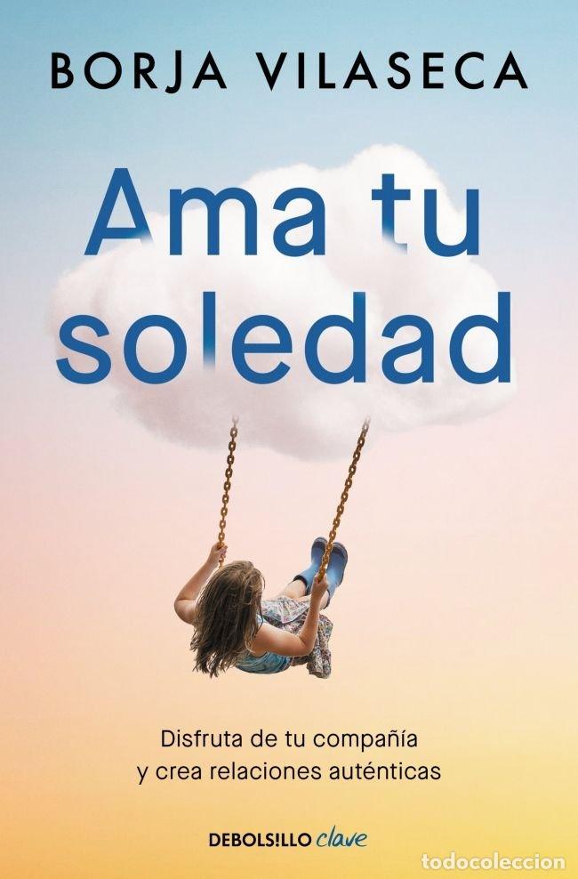 Libri: AMA TU SOLEDAD MUCHAS VECES LA MEJOR COMPA&Ntilde;IA LA ENCUENTRAS - BORJA VILASECA