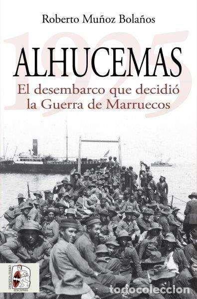 Libri: ALHUCEMAS 1925 EL DESEMBARCO QUE DECIDIO LA GUERRA DE MARRU - MU&Ntilde;OZ BOLA&Ntilde;OS, ROBERTO